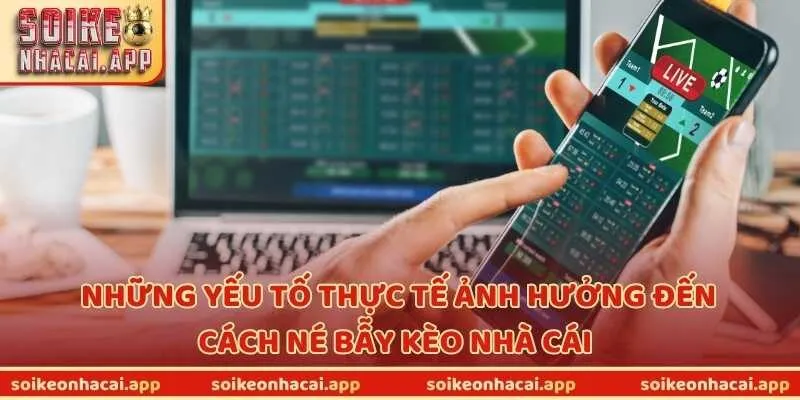 Những yếu tố thực tế ảnh hưởng đến cách né bẫy kèo nhà cái