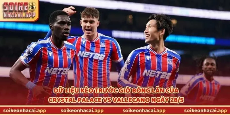 Dữ liệu kèo trước giờ bóng lăn của Crystal Palace vs Vallecano ngày 28/5