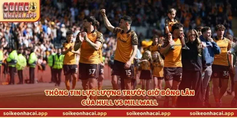 Thông tin lực lượng trước giờ bóng lăn của Hull vs Millwall