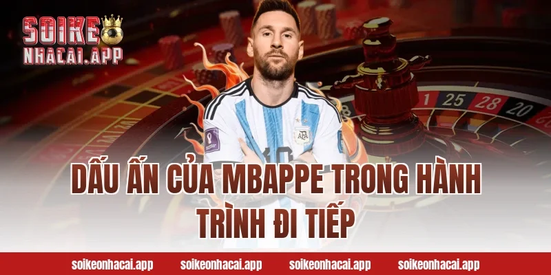 Dấu Ấn Của Mbappe Trong Hành Trình Đi Tiếp