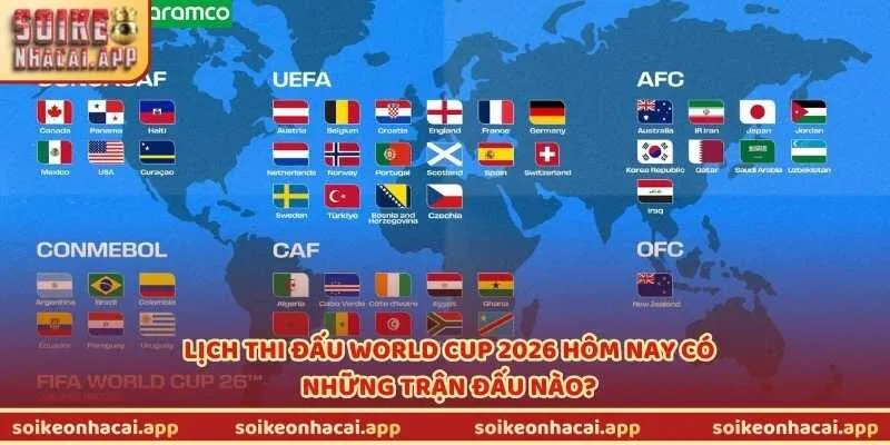 Lịch thi đấu World Cup 2026 hôm nay có những trận đấu nào?