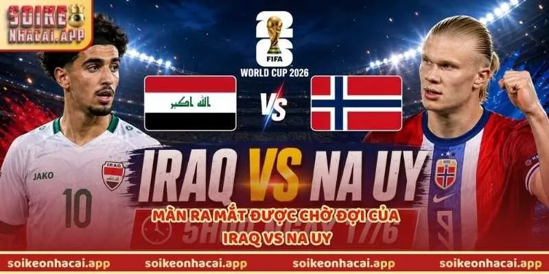 Màn ra mắt được chờ đợi của Iraq vs Na Uy