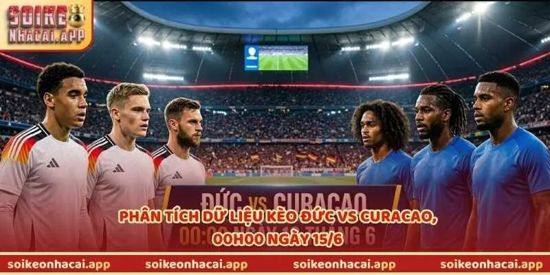 Phân tích dữ liệu kèo Đức vs Curacao, 00h00 ngày 15/6