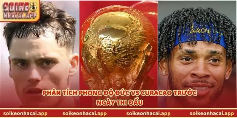 Phân tích phong độ Đức vs Curacao trước ngày thi đấu