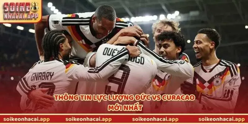 Thông tin lực lượng Đức vs Curacao mới nhất