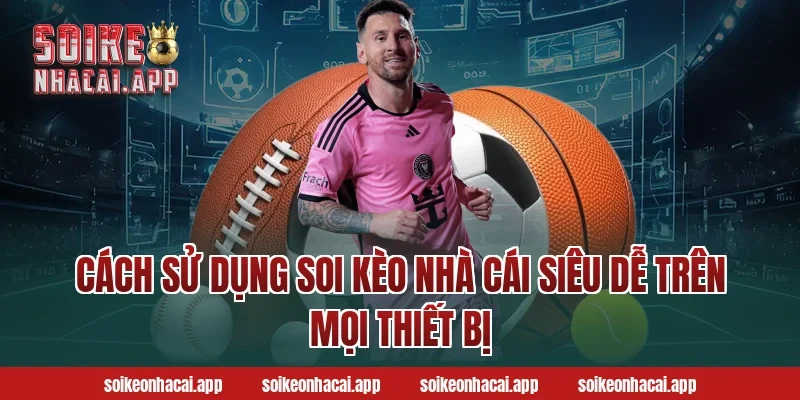 Cách sử dụng soi kèo nhà cái siêu dễ trên mọi thiết bị