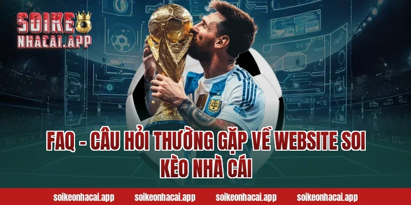 FAQ – Câu hỏi thường gặp về website soi kèo nhà cái