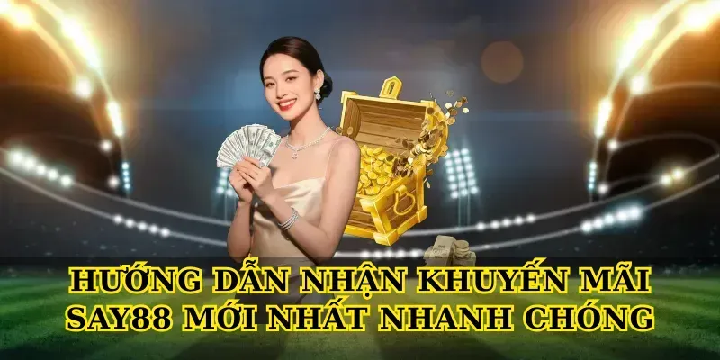 Hướng Dẫn Nhận Khuyến Mãi Say88 Mới Nhất Nhanh Chóng