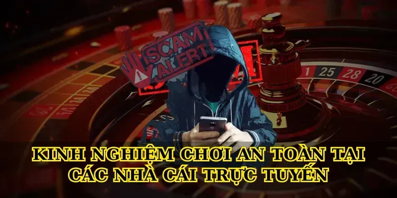 Kinh Nghiệm Chơi An Toàn Tại Các Nhà Cái Trực Tuyến